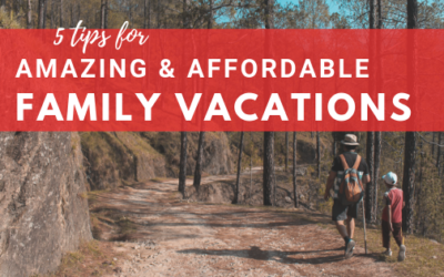 5 Tips for Amazing & Affordable Family Vacations